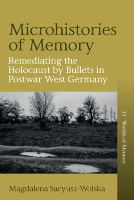 Microhistories of Memory: Remediating the Holocaust by Bullets in Postwar West Germany