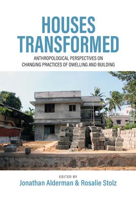 Houses Transformed: Anthropological Perspectives on Changing Practices of Dwelling and Building