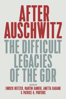 After Auschwitz: The Difficult Legacies of the Gdr