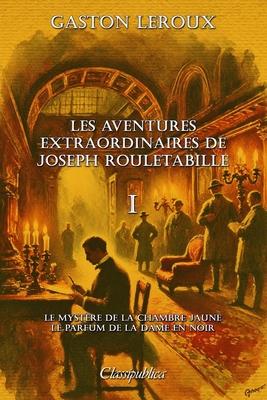 Les aventures extraordinaires de Joseph Rouletabille I: Le mystre de la chambre jaune & Le parfum de la Dame en noir