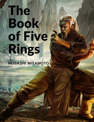 The Book of Five Rings: Five Scrolls Describing the True Principles Required for Victory