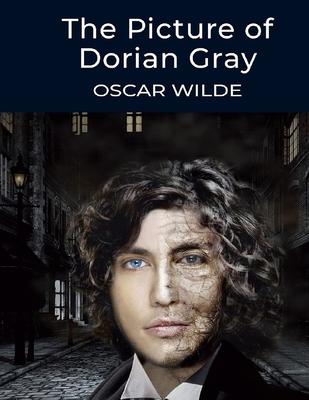 The Picture of Dorian Gray, by Oscar Wilde: The Dreamlike Story of a Young Man Who Sells his Soul for Eternal Youth and Beauty