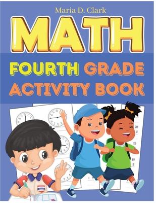 Fourth Grade Math Activity Book: Multi-Digit Multiplication, Long Division, Addition, Subtraction, Fractions, Decimals, Measurement, and Geometry for