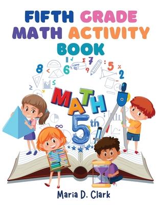 Fifth Grade Math Activity Book: Fractions, Decimals, Algebra Prep, Geometry, Graphing, for Classroom or Homes