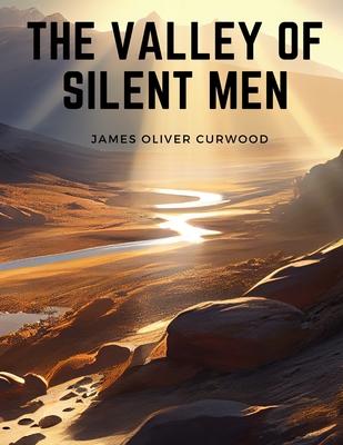 The Valley of Silent Men: A Story of the Three River Country