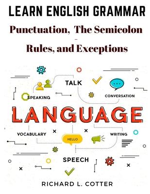 Learn English Grammar: Punctuation, and The Semicolon - Rules, and Exceptions