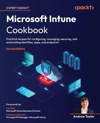 Microsoft Intune Cookbook - Second Edition: Practical recipes for configuring, managing, securing, and automating identities, apps, and endpoints Subscription