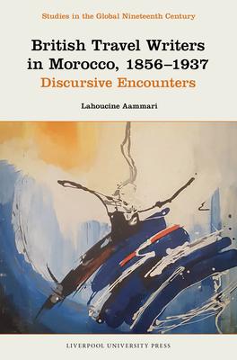 British Travel Writers in Morocco, 1856-1937: Discursive Encounters Subscription