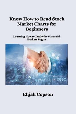 Know How to Read Stock Market Charts for Beginners: Learning How to Trade the Financial Markets Begins