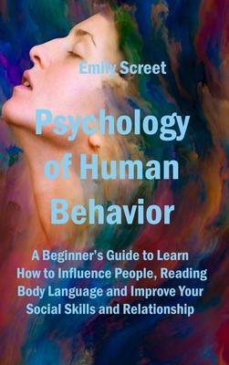 Psychology of Human Behavior: A Beginner's Guide to Learn How to Influence People, Reading Body Language and Improve Your Social Skills and Relation