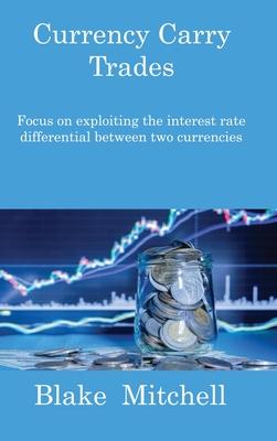 Currency Carry Trades: Focus on exploiting the interest rate differential between two currencies