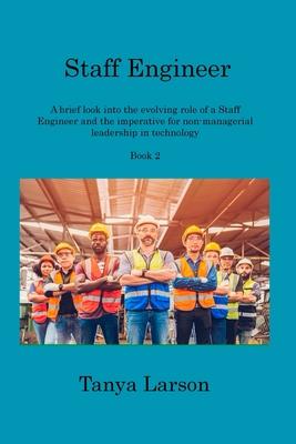 Staff Engineer Book 2: A brief look into the evolving role of a Staff Engineer and the imperative for non-managerial leadership in technology