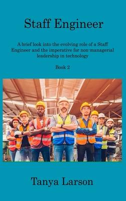 Staff Engineer Book 2: A brief look into the evolving role of a Staff Engineer and the imperative for non-managerial leadership in technology