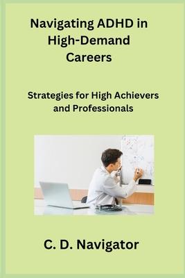 Navigating ADHD in High-Demand Careers: Strategies for High Achievers and Professionals