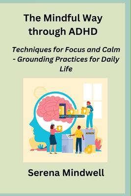 The Mindful Way through ADHD: Techniques for Focus and Calm - Grounding Practices for Daily Life