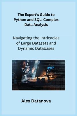 The Expert's Guide to Python and SQL: Navigating the Intricacies of Large Datasets and Dynamic Databases