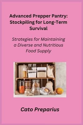 Advanced Prepper Pantry: Strategies for Maintaining a Diverse and Nutritious Food Supply