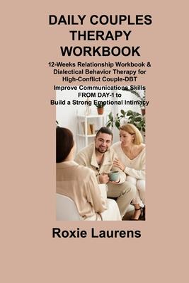 Daily Couples Therapy Workbook: 12-Weeks Relationship Workbook & Dialectical Behavior Therapy for High-Conflict Couple-DBT Improve Communications Skil