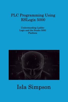 PLC Programming Using RSLogix 5000: Understanding Ladder Logic and the Studio 5000 Platform