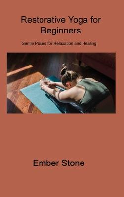 Restorative Yoga for Beginners: Gentle Poses for Relaxation and Healing