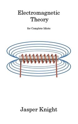 Electromagnetic Theory: for Complete Idiots