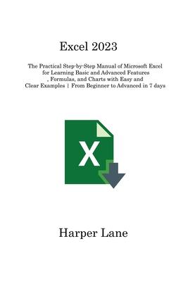 Excel 2023: The Practical Step-by-Step Manual of Microsoft Excel for Learning Basic and Advanced Features, Formulas, and Charts wi