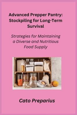 Advanced Prepper Pantry: Strategies for Maintaining a Diverse and Nutritious Food Supply