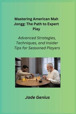 Mastering American Mah Jongg: Advanced Strategies, Techniques, and Insider Tips for Seasoned Players