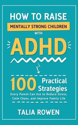 How to Raise Mentally Strong Children With ADHD: 100 Practical Strategies Every Parent Can Use to Reduce Stress, Calm Chaos, and Improve Family Life Subscription