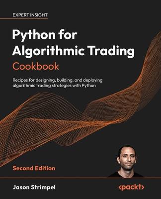 Python for Algorithmic Trading Cookbook - Second Edition: Recipes for designing, building, and deploying algorithmic trading strategies with Python Subscription