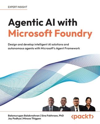 Agentic AI with Microsoft Foundry: Design and develop intelligent AI solutions and autonomous agents with Microsoft's Agent Framework Subscription