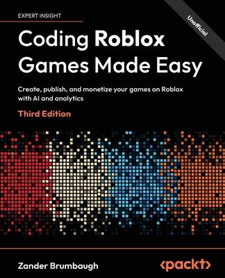 Coding Roblox Games Made Easy - Third Edition: Create, publish, and monetize your games on Roblox with AI and analytics Subscription