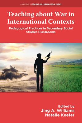 Teaching about War in International Contexts: Pedagogical Practices in Secondary Social Studies Classrooms Subscription