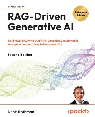 RAG-Driven Generative AI - Second Edition: Build MAS-RAG with DualRAG, GraphRAG, multimodal video pipelines, and Oracle Database 23ai Subscription