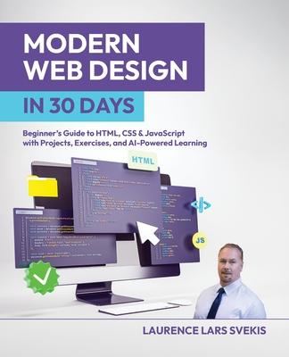 Modern Web Design in 30 Days: Beginner's Guide to HTML, CSS & JavaScript with Projects, Exercises, and AI-Powered Learning Subscription