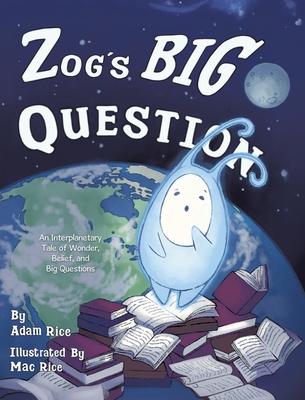 Zog's Big Question: An Interplanetary Tale of Wonder, Belief, and Big Questions