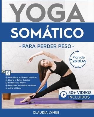 Yoga Somtico Para Perder Peso: Plan de 28 Das para Restablecer el Sistema Nervioso, Liberar el Estrs Crnico, Fortalecer tu Mente, Promover la Prd