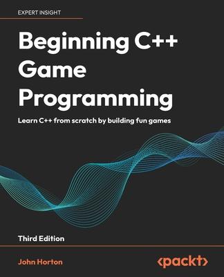 Beginning C++ Game Programming - Third Edition: Learn C++ from scratch by building fun games