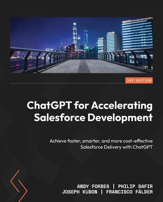 ChatGPT for Accelerating Salesforce Development: Achieve faster, smarter, and more cost-effective Salesforce Delivery with ChatGPT Subscription