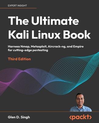 The Ultimate Kali Linux Book - Third Edition: Harness Nmap, Metasploit, Aircrack-ng, and Empire for cutting-edge pentesting