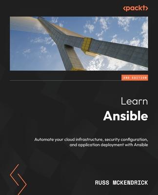 Learn Ansible - Second Edition: Automate your cloud infrastructure, security configuration, and application deployment with Ansible