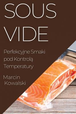 Sous Vide: Perfekcyjne Smaki pod Kontrol&#261; Temperatury