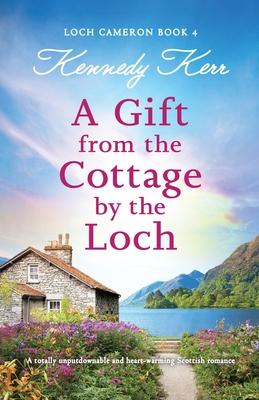 A Gift from the Cottage by the Loch: A totally unputdownable and heart-warming Scottish romance