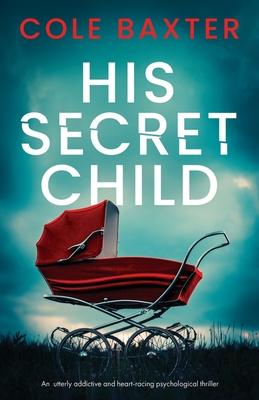 His Secret Child: An utterly addictive and heart-racing psychological thriller