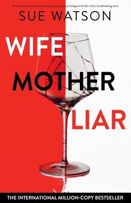 Wife, Mother, Liar: An absolutely addictive and totally gripping psychological thriller with a breathtaking twist Subscription