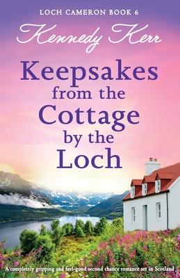 Keepsakes from the Cottage by the Loch: A completely gripping and feel-good second chance romance set in Scotland