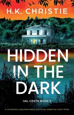 Hidden in the Dark: A completely unputdownable and totally addictive crime thriller