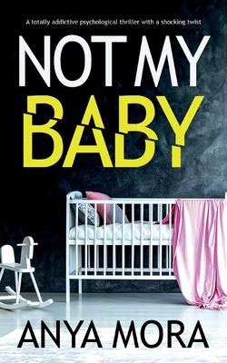 Not My Baby: A totally addictive psychological thriller with a shocking twist