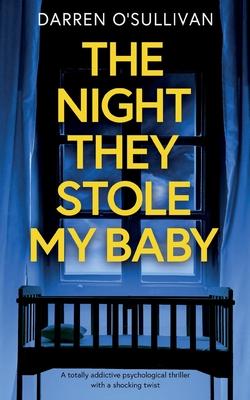 The Night They Stole My Baby: A totally addictive psychological thriller with a shocking twist