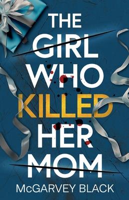 The Girl Who Killed Her Mom: An absolutely addictive psychological thriller with a shocking final twist